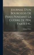 Journal D'un Bourgeois De Paris Pendant La Guerre De 1914, Parts 1-4... di Georges Ohnet edito da LEGARE STREET PR