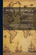With the World's People; an Account of the Ethnic Origin, Primitive Estate, Early Migrations, Social Evolution, and Present Conditions and Promise of di John Clark Ridpath edito da LEGARE STREET PR