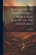 Report of the United States Geological Survey of the Territories di F. V. Hayden edito da Creative Media Partners, LLC