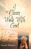A Closer Walk With God di Doreth Williams edito da FriesenPress