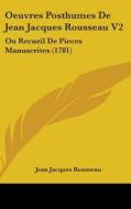 Oeuvres Posthumes De Jean Jacques Rousseau V2 di Jean-Jacques Rousseau edito da Kessinger Publishing Co