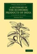A Dictionary Of The Economic Products Of India 6 Volume Set In 9 Parts di George Watt edito da Cambridge University Press