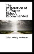 The Restoration of Suffragan Bishops Recommended di John Henry Newman edito da BiblioLife