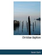 Christian Baptism di Daniel Clark edito da BiblioLife
