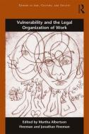Vulnerability and the Legal Organization of Work di Martha Fineman edito da Taylor & Francis Ltd