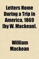 Letters Home During A Trip In America, 1 di William Mackean edito da General Books