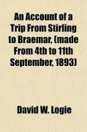 An Account Of A Trip From Stirling To Br di David W. Logie edito da General Books