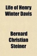Life Of Henry Winter Davis di Bernard Christian Steiner edito da General Books Llc