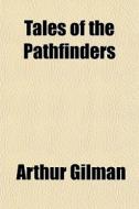 Tales Of The Pathfinders di Arthur Gilman edito da General Books