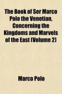 The Book Of Ser Marco Polo The Venetian, di Marco Polo edito da General Books