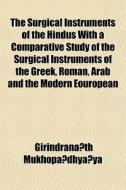 The Surgical Instruments Of The Hindus W di Girindran?th Mukhop?dhy?ya edito da General Books
