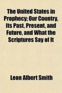 The United States In Prophecy; Our Count di Leon Albert Smith edito da Lightning Source Uk Ltd