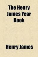 The Henry James Year Book di Henry James edito da General Books