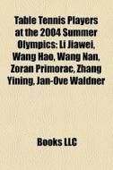 Table Tennis Players At The 2004 Summer di Books Llc edito da Books LLC, Wiki Series