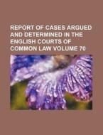 Report of Cases Argued and Determined in the English Courts of Common Law Volume 70 di Books Group edito da Rarebooksclub.com
