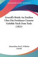 Gravell's Briefe an Emilien Uber Die Fortdauer Unserer Gefuhle Nach Dem Tode (1821) di Maximilian Karl F. Wilhelm Gravell edito da Kessinger Publishing