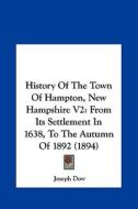 History of the Town of Hampton, New Hampshire V2: From Its Settlement in 1638, to the Autumn of 1892 (1894) di Joseph Dow edito da Kessinger Publishing