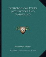 Pathological Lying, Accusation and Swindling di William Healy edito da Kessinger Publishing