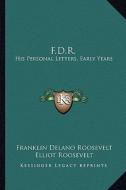F.D.R.: His Personal Letters, Early Years di Franklin D. Roosevelt edito da Kessinger Publishing