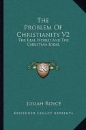 The Problem of Christianity V2: The Real World and the Christian Ideas di Josiah Royce edito da Kessinger Publishing