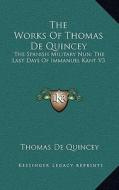 The Works of Thomas de Quincey: The Spanish Military Nun; The Last Days of Immanuel Kant V3 di Thomas de Quincey edito da Kessinger Publishing