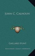John C. Calhoun di Gaillard Hunt edito da Kessinger Publishing