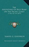 The Adventures of Billy Bump on the Pacific Coast: A Tale of a 49 (1879) di Samuel G. Goodrich edito da Kessinger Publishing