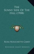 The Sunny Side of the Hill (1908) di Rosa Nouchette Carey edito da Kessinger Publishing