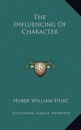 The Influencing of Character di Huber William Hurt edito da Kessinger Publishing
