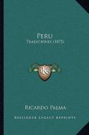 Peru: Tradiciones (1875) di Ricardo Palma edito da Kessinger Publishing