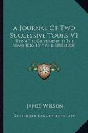 A Journal of Two Successive Tours V1: Upon the Continent in the Years 1816, 1817 and 1818 (1820) di James Wilson edito da Kessinger Publishing