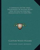 A Genealogy of the Lineal Descendants of William Wood Who Settled in Concord, Massachusetts, in 1638 (1901) edito da Kessinger Publishing