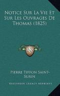 Notice Sur La Vie Et Sur Les Ouvrages de Thomas (1825) di Pierre Tiffon Saint-Surin edito da Kessinger Publishing