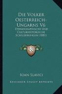 Die Volker Oesterreich-Ungarns V6: Ethnographische Und Culturhistorische Schilderungen (1881) di Ioan Slavici edito da Kessinger Publishing