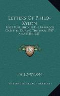 Letters of Philo-Xylon: First Published in the Barbados Gazettes, During the Years 1787 and 1788 (1789) di Philo-Xylon edito da Kessinger Publishing