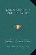 Our Blessed Lady and the Saints di Frederick William Faber edito da Kessinger Publishing