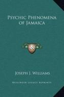Psychic Phenomena of Jamaica di Joseph J. Williams edito da Kessinger Publishing