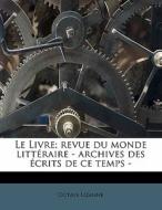 Le Livre; Revue Du Monde Litteraire - Archives Des Ecrits De Ce Temps - di Octave Uzanne edito da Nabu Press