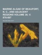Marine Algae Of Beaufort, N. C., And Adjacent Regions Volume 36; V. 876-887 di William Dana Hoyt edito da Theclassics.us