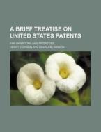 A Brief Treatise on United States Patents; For Inventors and Patentees di Henry Howson edito da Rarebooksclub.com