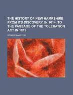 The History of New Hampshire from Its Discovery, in 1614, to the Passage of the Toleration ACT in 1819 di George Barstow edito da Rarebooksclub.com