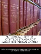 \'\'minimum Internal Control Standards\'\' (mics) For Indian Gaming edito da Bibliogov