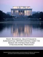 Navy Regional Maintenance: Substantial Opportunities Exist To Build On Infrastructure Streamlining Progress edito da Bibliogov