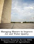 Managing Manure To Improve Air And Water Quality edito da Bibliogov