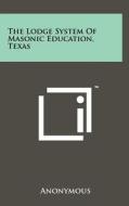 The Lodge System of Masonic Education, Texas di Anonymous edito da Literary Licensing, LLC