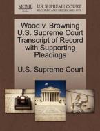Wood V. Browning U.s. Supreme Court Transcript Of Record With Supporting Pleadings edito da Gale Ecco, U.s. Supreme Court Records