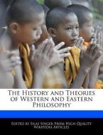 The History and Theories of Western and Eastern Philosophy di Silas Singer edito da WEBSTER S DIGITAL SERV S