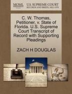 C. W. Thomas, Petitioner, V. State Of Florida. U.s. Supreme Court Transcript Of Record With Supporting Pleadings di Zach H Douglas edito da Gale, U.s. Supreme Court Records