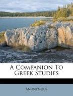A Companion To Greek Studies di Anonymous edito da Nabu Press