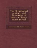 The Physiological Anatomy and Physiology of Man di Robert Bentley Todd, William Bowman edito da Nabu Press